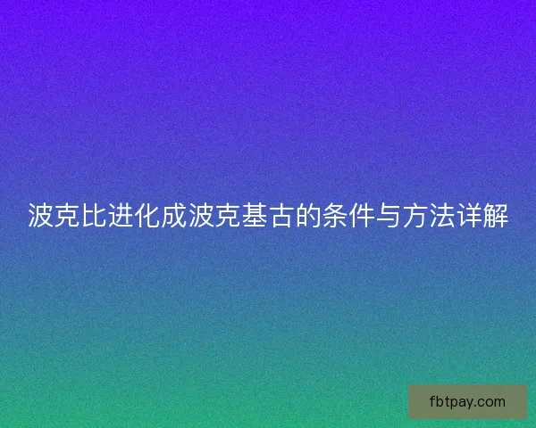 波克比进化成波克基古的条件与方法详解