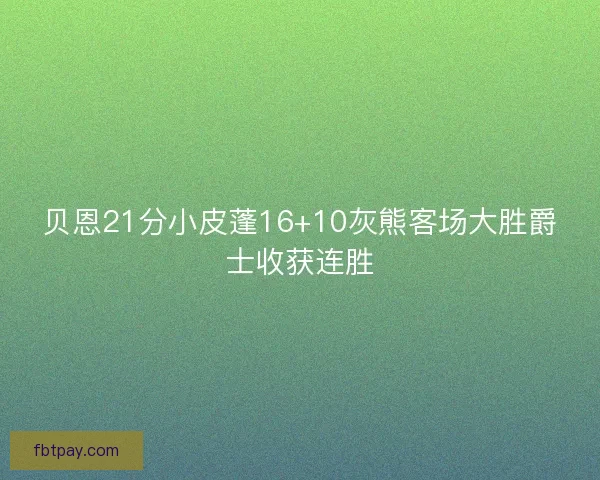贝恩21分小皮蓬16+10灰熊客场大胜爵士收获连胜